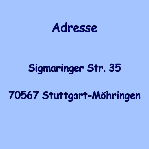 Adresse   Sigmaringer Str. 35  70567 Stuttgart-Möhringen