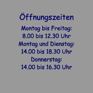 ffnungszeiten Montag bis Freitag: 8.00 bis 12.30 Uhr Montag und Dienstag: 14.00 bis 18.30 Uhr Donnerstag: 14.00 bis 16.30 Uhr